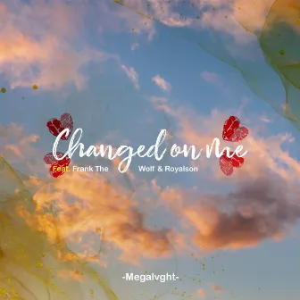 Changed on Me by Megalvght