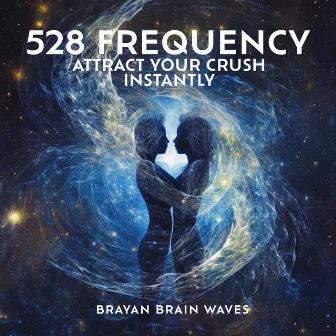 528 Frequency: Attract Your Crush Instantly - Very Powerful Love Frequency by Brayan Brain Waves