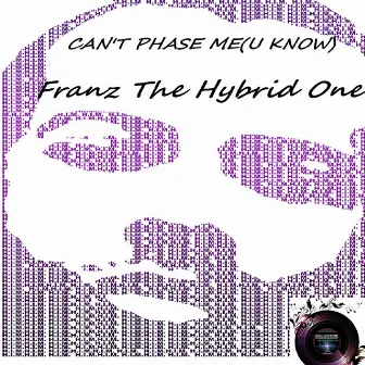 Can't Phase Me(u Know) by Franz The Hybrid One