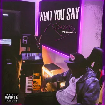 What You Say Reez vol.1 by Do-Reezy