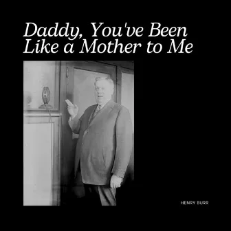 Daddy, You've Been Like a Mother to Me by Henry Burr