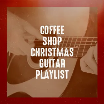 Coffee Shop Christmas Guitar Playlist by Christmas Guitar Music