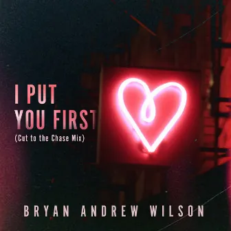 I Put You First (Cut to the Chase Mix) by Bryan Andrew Wilson