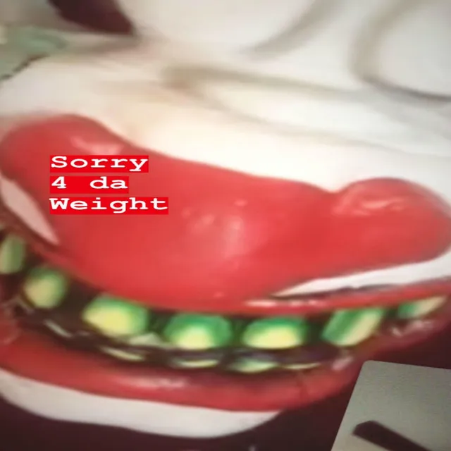 Sorry 4 Da Weight