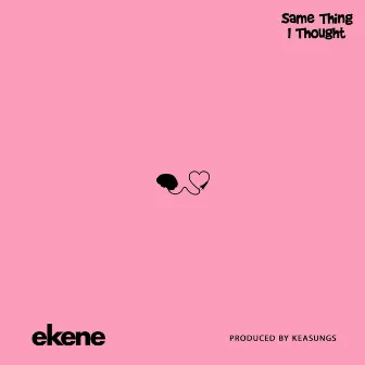 Same Thing I Thought by Ekene