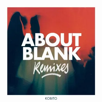 About Blank (Remixes) by Kobito