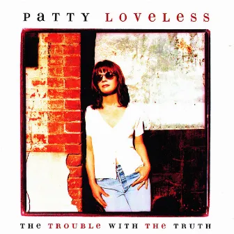 The Trouble With The Truth by Patty Loveless