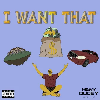 I Want That by Heavy Dudey