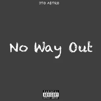 No Way Out by JTO A$tro