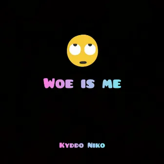 Woe is me by Kyddo Niko