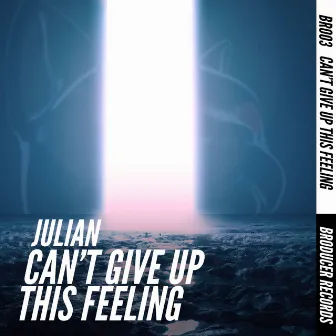 Can't Give up This Feeling by Julian