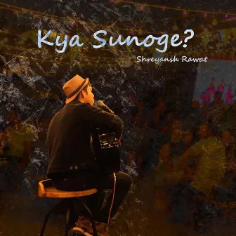 Kya Sunoge? by Shreyansh Rawat