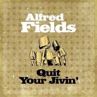 Quit Your Jivin' by Alfred Fields