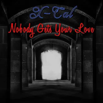 Nobody Gets Your Love by X-Cal