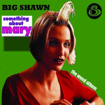 Something About Mary The Weed Album by Big Shawn (Bored Stiff)