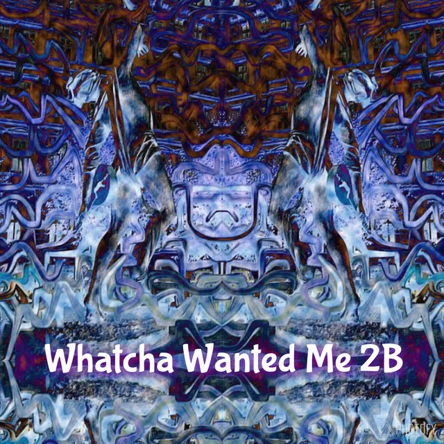 Whatcha Wanted Me 2B