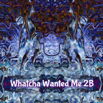 Whatcha Wanted Me 2B by GabroJazz