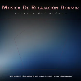 Música De Relajación Dormir - Sonidos Del Oceano - Música para dormir, Música relajante de fondo para dormir profundo y La mejor música para dormir by Sonidos Del Mar