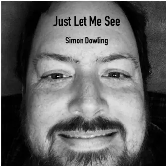 Just Let Me See by Simon Dowling