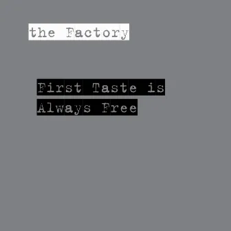 First Taste Is Always Free by The Factory