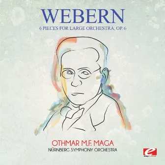 Webern: 6 Pieces for Large Orchestra, Op. 6 (Digitally Remastered) by Othmar M. F. Maga