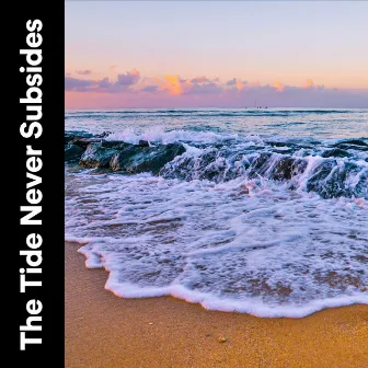 The Tide Never Subsides by Sea of Waves