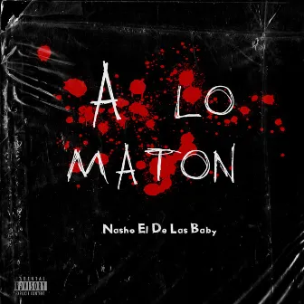 A LO MATON by Nasho El De Las Baby