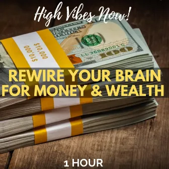 Rewire Your Brain for Money & Wealth: One Hour by High Vibes Now!