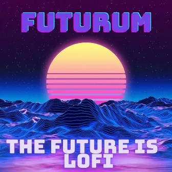 The Future Is Lofi by Futurum