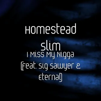 I Miss My Nigga (feat. Sig Sawyer & Eternal) by Homestead Slim