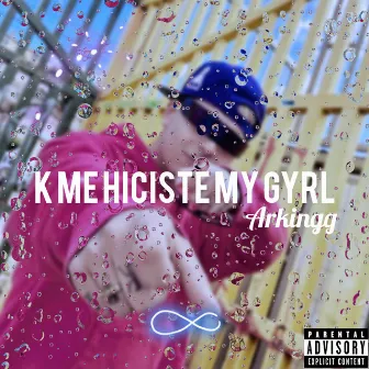 K ME HICISTE MY GYRL by Arkingg