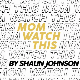 Mom Watch This by Shaun Johnson