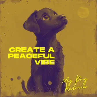 Create a Peaceful Vibe by My Dog Relax