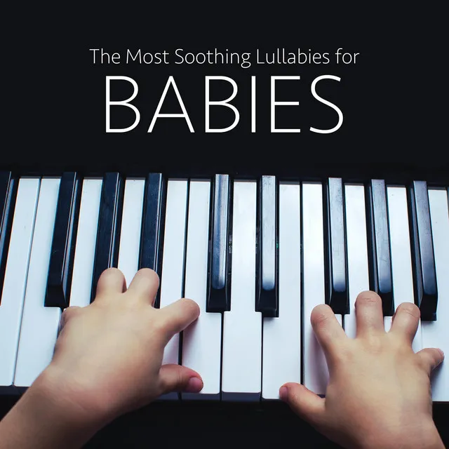 The Most Soothing Lullabies for Babies: Piano Music Edition (with Classical Music)