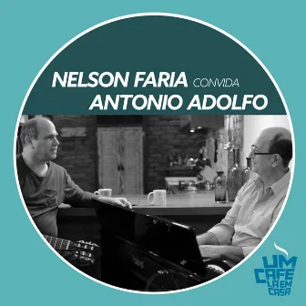 Nelson Faria Convida Antônio Adolfo. Um Café Lá Em Casa by Antonio Adolfo