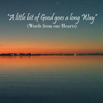 A Little Bit of Good Goes a Long Way (Words from Our Hearts) by Anthony Krizan