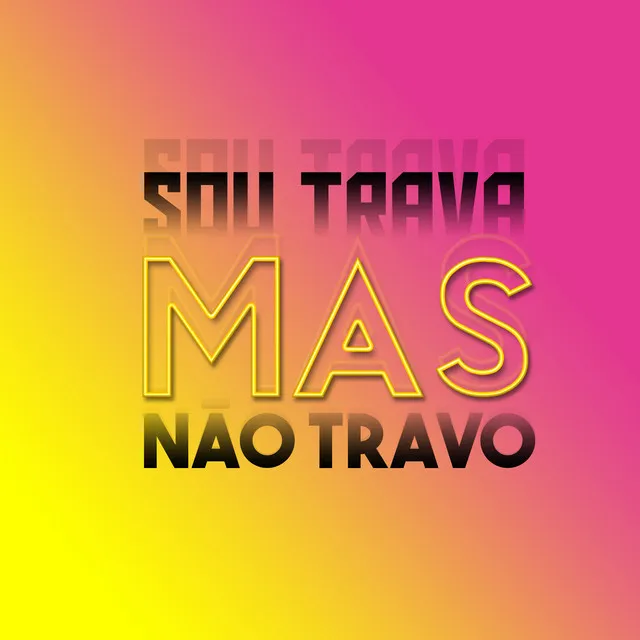 Sou Trava Mas Não Travo