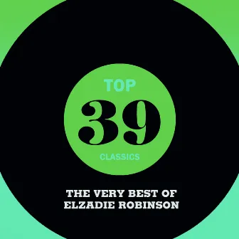 Top 39 Classics - The Very Best of Elzadie Robinson by Elzadie Robinson