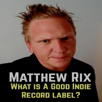 What is A Good Indie Record Label? by Matthew Rix