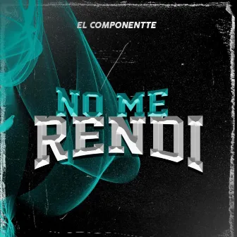 NO ME RENDI by El Componentte