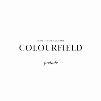 Colourfield - Prelude by Dan Michaelson