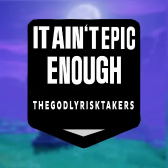 It Ain't Epic Enough by TheGodlyRiskTakers