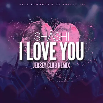 I Love You (Jersey Club Remix) by SHASHI