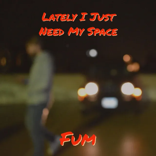 Lately I Just Need My Space