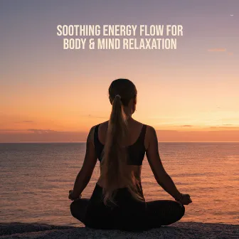 Soothing Energy Flow for Body & Mind Relaxation by Nature Soothing Melodies