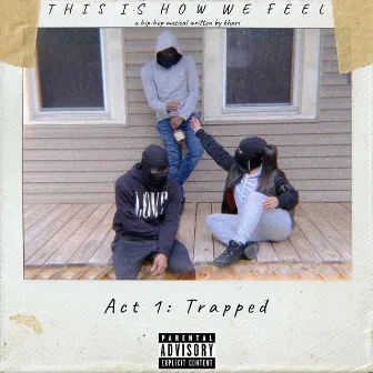 This Is How We Feel: Act 1 (Trapped) by Khari