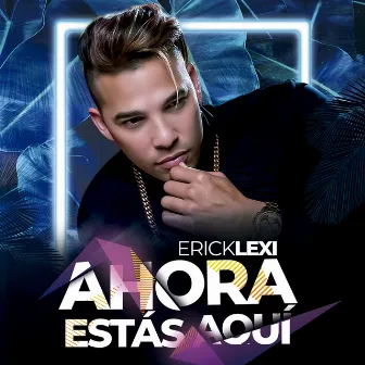 Ahora Estás Aquí by ERICK LEXI