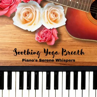 Soothing Yoga Breath: Piano's Serene Whispers by Yoga Songs