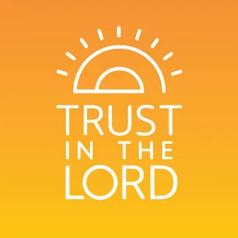 Trust in the Lord by Strive to Be