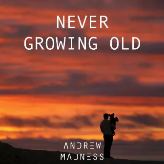 Never Growing Old by Andrew Madness